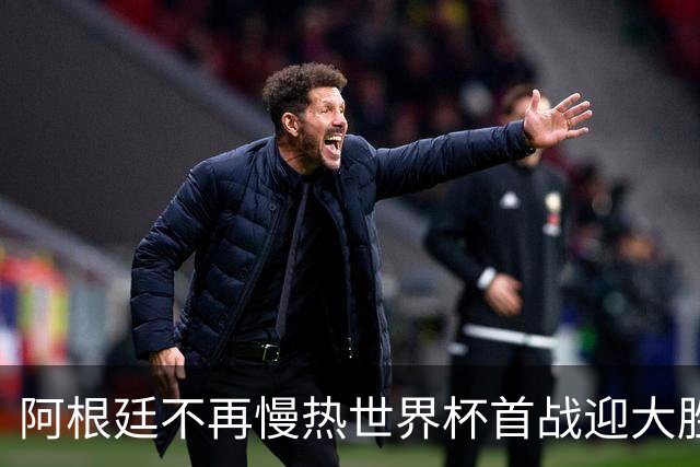 阿根廷不再慢热世界杯首战迎大胜 打破魔咒开启卫冕之旅
